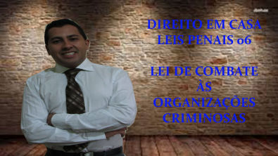 LEIS PENAIS 06 LEI DE COMBATE ÀS ORGANIZAÇÕES CRIMINOSAS