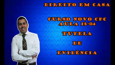 AULA 18-04 TUTELA DE EVIDÊNCIA TUTELAS PROVISÓRIAS NO NOVO CPC DE ACORDO COM DIDIER