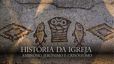 História da Igreja 14   Ambrósio, Jerônimo e Crisóstomo