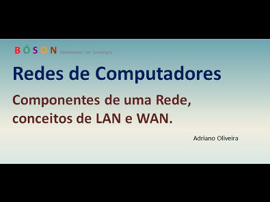 Curso de Redes - Vídeo 01 - Componentes de uma rede, LAN, WAN.