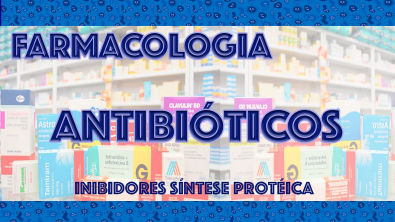 Farmacologia: Antibióticos 2 - Inibidores da Síntese Protéica