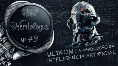 Ultron e a revolução da inteligência artificial | Nerdologia 79