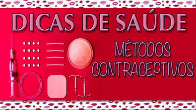 Dicas de Saúde: Métodos Contraceptivos