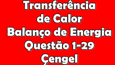 [Transferência de Calor]Questão 1-29 do Çengel - Balanço de Energia