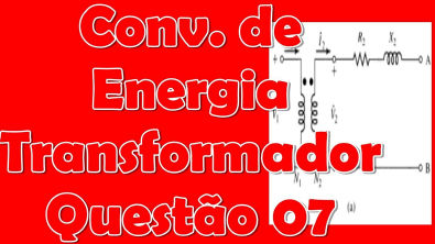 [Conversão de Energia]Questão 7 - Transformadores - Impedância
