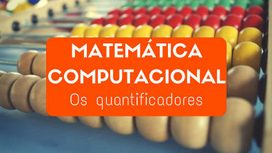 Parte 02 - Os quantificadores - Noções básicas de conjuntos | Matemática computacional