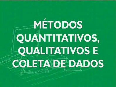 4. Métodos Quantitativos, Qualitativos e Coleta de Dados