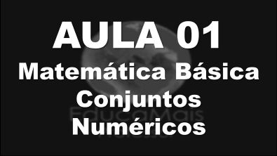 Aula 01 - Matemática Básica - Conjuntos Numéricos