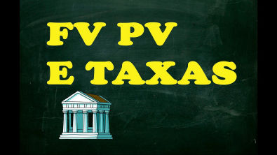 Matemática Financeira - Juros - Valor Presente PV, Valor Futuro FV, Taxas.