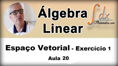 Grings - Álgebra Linear - Espaço Vetorial - Ex1 - Aula 20