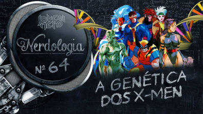 A Genética dos X-Men | Nerdologia 64