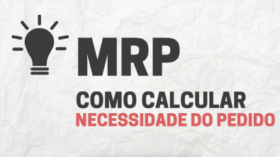 Cálculo MRP - Como planejar a necessidade de materiais no ERP