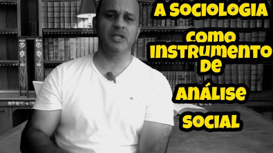 A Sociologia como Instrumento de Análise Social