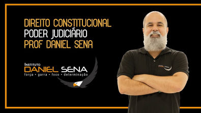 Direito Constitucional - Professor Daniel Sena - Poder Judiciário - Instituto Daniel Sena