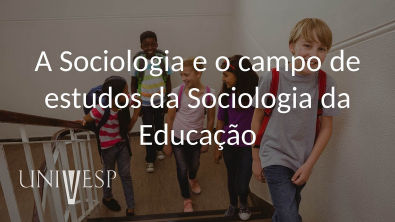 Sociologia da Educação - Aula 01 - A Sociologia e o campo de estudos da Sociologia da Educação
