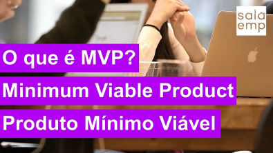 O que é MVP? Minimum Viable Product ou Produto Mínimo Viável