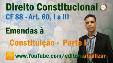 CF88 - Art. 60 I a III - Emendas à Constituição - Parte I