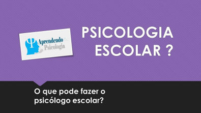 PSICOLOGIA ESCOLAR - O que pode fazer o psicólogo escolar?