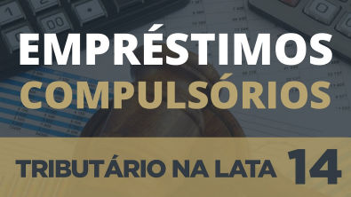 EMPRÉSTIMOS COMPULSÓRIOS - TRIBUTÁRIO NA LATA #14
