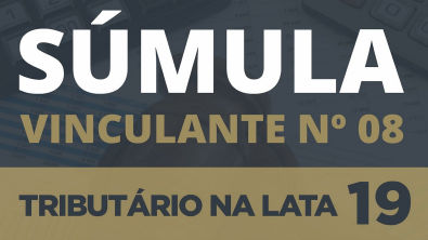 SÚMULA VINCULANTE Nº 08 - TRIBUTÁRIO NA LATA #19