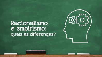 Racionalismo e empirismo: quais as diferenças?