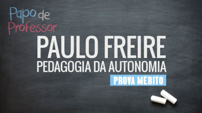 Dicas para a Prova Mérito:  Pedagogia da Autonomia - Paulo Freire