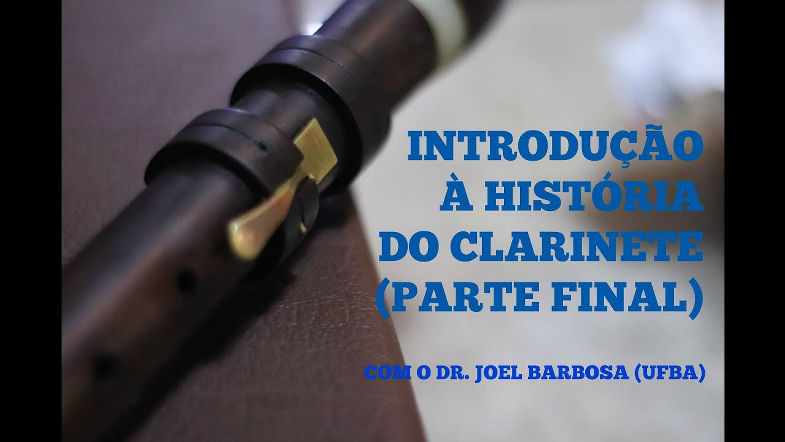 INTRODUÇÃO À HISTÓRIA DO CLARINETE COM O DR. JOEL BARBOSA (PARTE 3) - AULA 40