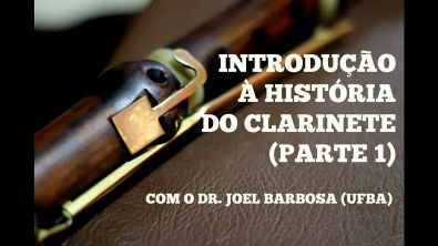 INTRODUÇÃO À HISTÓRIA DO CLARINETE COM O DR. JOEL BARBOSA (PARTE 1) - AULA 38