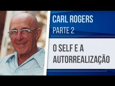 CARL ROGERS (2) O SELF E A AUTORREALIZAÇÃO ABORDAGEM CENTRADA NA PESSOA