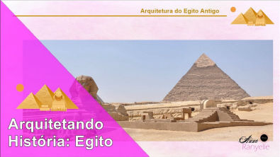 Arquitetando História: Arquitetura Egípcia | Anne Ranyelle