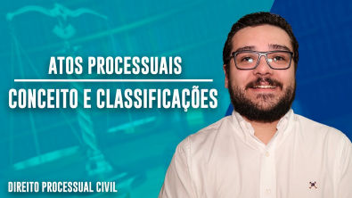 ATOS PROCESSUAIS - CONCEITO E CLASSIFICAÇÕES | Parte 1 | Direito Processual Civil