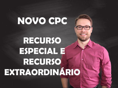 NOVO CPC - RECURSO ESPECIAL E RECURSO EXTRAORDINÁRIO