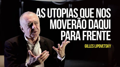 Gilles Lipovetsky As utopias que nos moverão daqui para frente