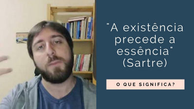 A existência precede a essência (Sartre)