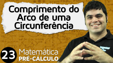 Pré-Cálculo 23 - TRIGONOMETRIA: COMPRIMENTO DO ARCO DE UMA CIRCUNFERÊNCIA