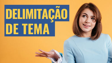 Delimitação de Tema: Da ideia ao tema de TCC em 04 passos