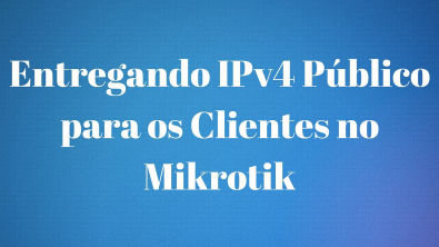 COMO ENTREGAR IPV4 PÚBLICO PARA CLIENTES NO MIKROTIK