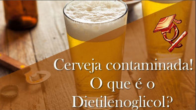 "Cerveja contaminada com Dietilenoglicol leva a óbito" O que é Dietilenoglicol?