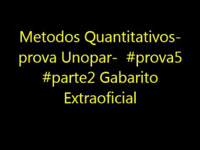 Metodos Quantitativos- prova Unopar- #prova5 #parte2 Gabarito Extraoficial