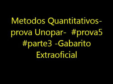 Metodos Quantitativos- prova Unopar- #prova5 #parte3 -Gabarito Extraoficial