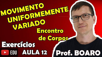 ENCONTRO DE CORPOS NO MUV CINEMATICA EXCICIOS Prof Boaro AULA 12