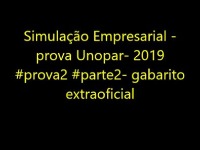Simulação Empresarial - prova Unopar- 2019 #prova2 #parte2- gabarito extraoficial