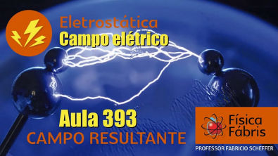 Campo elétrico resultante [FÍSICA FÁBRIS] Aula 393 Eletricidade Eletrostática