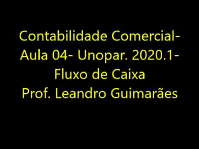 Contabilidade Comercial- Aula 04- Unopar 2020 1- Fluxo de Caixa - Prof Leandro Guimarães