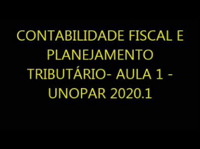 CONTABILIDADE FISCAL E PLANEJAMENTO TRIBUTÁRIO- AULA 1 - UNOPAR 2020 1