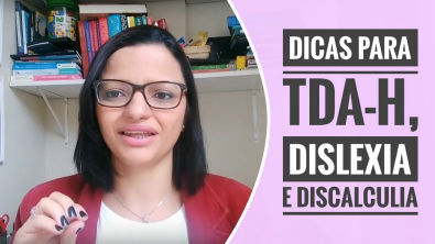 DICAS PARA TDA-H, DISLEXIA E DISCALCULIA