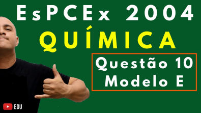 EsPCEx | Questão 10 | Ano: 2004 | Prof.: Marcelão da Química