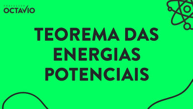 Aula 7 | O Teorema das Energias Potenciais