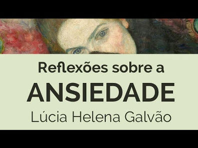 ANSIEDADE: Reflexões filosóficas - Lúcia Helena Galvão