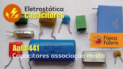 Capacitores associação mista [FÍSICA FÁBRIS] Aula 441 Eletricidade Eletrostática